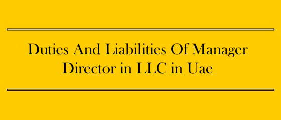 Duties And Liabilities Of Manager/Director in LLC in Uae
