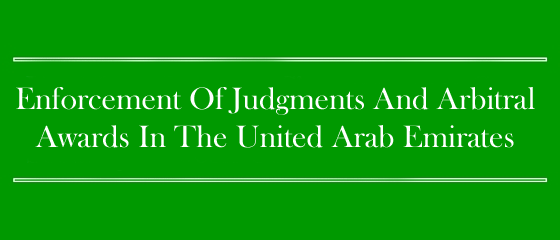 Enforcement Of Judgments And Arbitral Awards In The United Arab Emirates