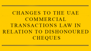 Changes To The Uae Commercial Transactions Law In Relation To Dishonoured Cheques